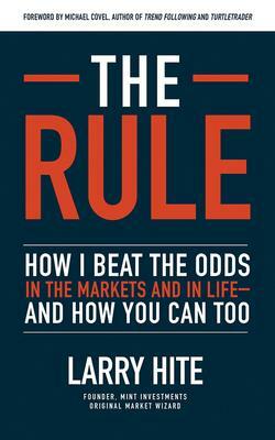 The Rule: How I Beat the Odds in the Markets and in Life - And How You Can Too by Larry Hite