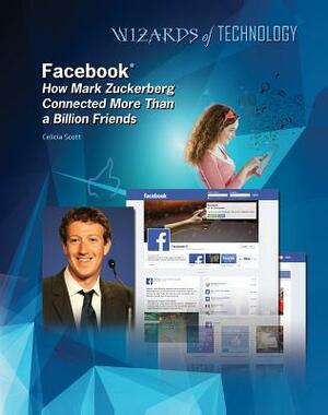 Facebook: How Mark Zuckerberg Connected More Than a Billion Friends by Celicia Scott