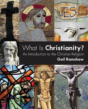 What Is Christianity?: An Introduction to the Christian Religion by Gail Ramshaw