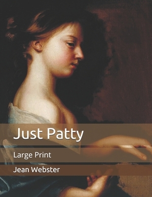 Just Patty: Large Print by Jean Webster