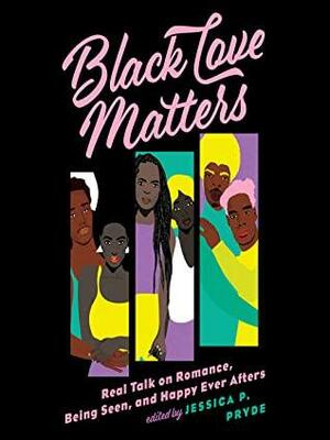 Black Love Matters: Real Talk on Romance, Being Seen, and Happily Ever Afters by Jessica P. Pryde