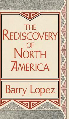 Rediscovery of North America by Barry Lopez