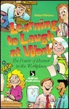 Learning to Laugh at Work: The Power of Humor in the Workplace by Rod Hankins, Jane D. Guthrie, Kelly Scanlon