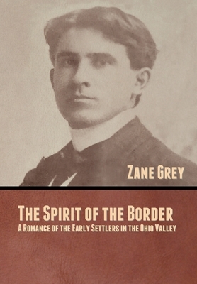 The Spirit of the Border: A Romance of the Early Settlers in the Ohio Valley by Zane Grey