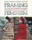 Framing Feminism: Art and the Women's Movement 1970-1985 by Griselda Pollock, Rozsika Parker