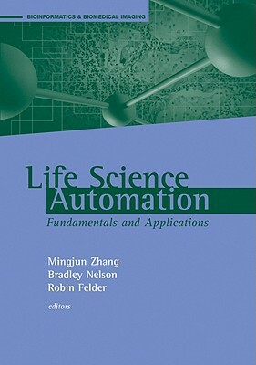 Life Science Automation Fundamentals and Applications by Robin Felder, Bradley Nelson, Mingjun Zhang