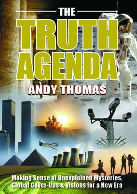 The Truth Agenda: Making Sense of Unexplained Mysteries, Global Cover-Ups & Visions for a New Era by Andy Thomas