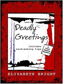Deadly Greetings: A Card-Making Mystery by Elizabeth Bright