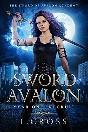 The Sword of Avalon: Year One Recruit by L. Cross