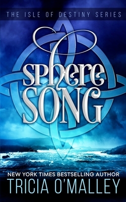 Sphere Song: The Isle of Destiny Series by Tricia O'Malley