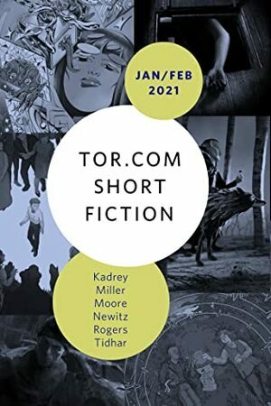 Tor.com Short Fiction January/February 2021 by Richard Kadrey, Annalee Newitz, Sam J. Miller, Ian Rogers, Tegan Moore, Lavie Tidhar