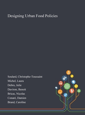 Designing Urban Food Policies by Christophe-Toussaint Soulard, Julie Debru, Laura Michel