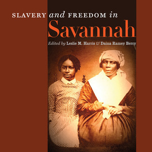 Slavery and Freedom in Savannah by Leslie M. Harris