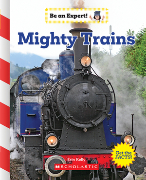 Mighty Trains (Be an Expert!) by Erin Kelly