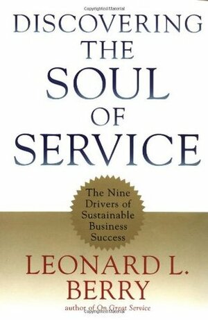 Discovering the Soul of Service: The Nine Drivers of Sustainable Business Success by Leonard L. Berry