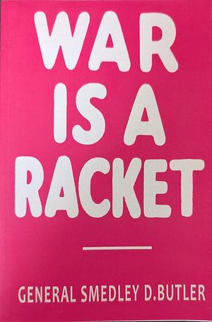 War Is a Racket: The Antiwar Classic by America's Most Decorated Soldier by Dragan Nikolic