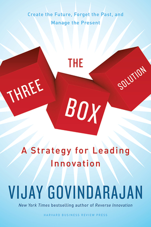 The Three-Box Solution: A Strategy for Leading Innovation by Vijay Govindarajan