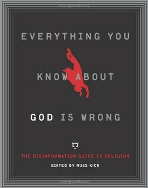 Everything You Know About God is Wrong: The Disinformation Guide to Religion by Russ Kick