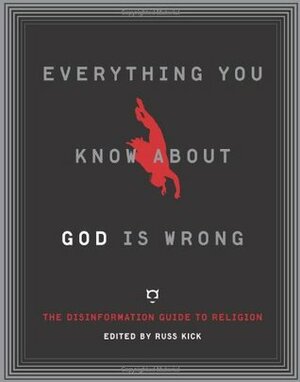 Everything You Know About God is Wrong: The Disinformation Guide to Religion by Russ Kick