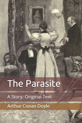 The Parasite: A Story: Original Text by Arthur Conan Doyle