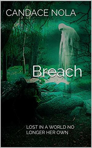 Breach : Lost In a World No Longer Her Own by Candace Nola