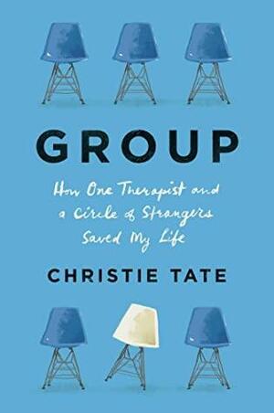 Group: How\xa0One\xa0Therapist\xa0and\xa0a\xa0Circle\xa0of Strangers\xa0Saved\xa0My\xa0Life by Christie Tate