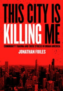 This City is Killing Me: Community Trauma and Toxic Stress in Urban America by Jonathan Foiles