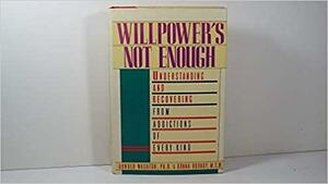 Willpower's Not Enough: Understanding and Recovering from Addictions of Every Kind by Arnold M. Washton, Donna Boundy