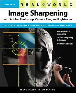 Real World Image Sharpening with Adobe Photoshop, Camera Raw, and Lightroom by Jeff Schewe, Bruce Fraser