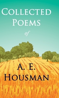 Collected Poems of A. E. Housman: With a Chapter from Twenty-Four Portraits By William Rothenstein by A. E. Housman