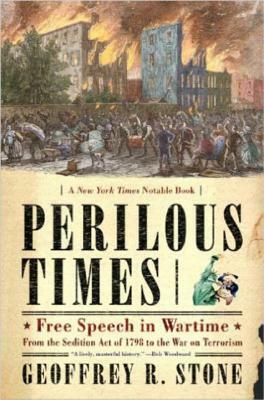 Perilous Times: Free Speech in Wartime: From the Sedition Act of 1798 to the War on Terrorism by Geoffrey R. Stone