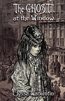 The Ghost At The Window by Elyssa Warkentin