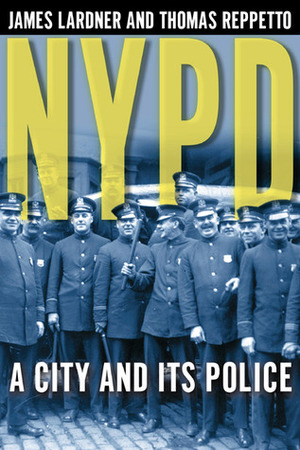 NYPD: A City and Its Police by James Lardner, Thomas Reppetto