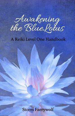 Awakening the Bluelotus: A Reiki Level One Handbook by Storm Faerywolf