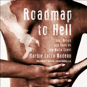 Roadmap to Hell: Sex, Drugs, and Guns on the Mafia Coast by Barbie Latza Nadeau