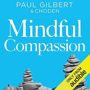 Mindful Compassion by Paul A. Gilbert, Kunzang Choden