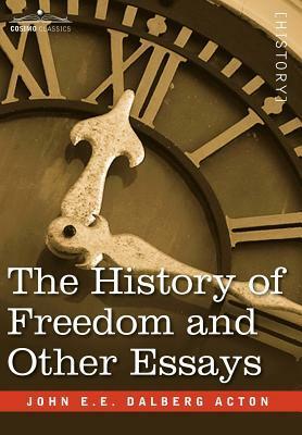 The History of Freedom and Other Essays by John Emerich Edward Dalberg-Acton