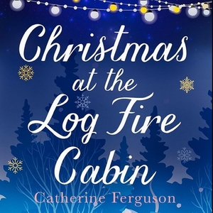 Christmas at the Log Fire Cabin by Catherine Ferguson