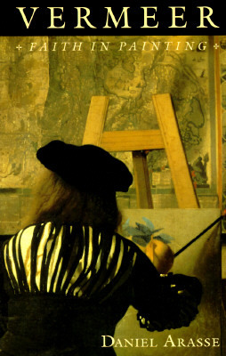Vermeer: Faith in Painting by Daniel Arasse