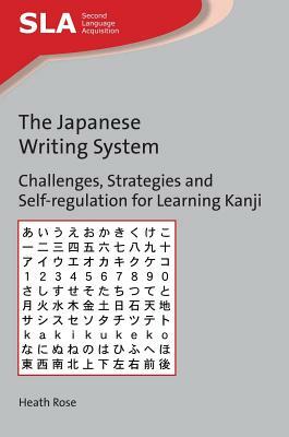 The Japanese Writing System: Challenges, Strategies and Self-Regulation for Learning Kanji by Heath Rose