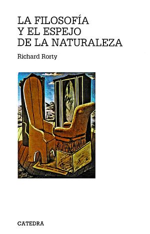 La Filosofia Y El Espejo De La Naturaleza/Philosophy and the Mirror of Nature by Richard Rorty, Richard Rorty