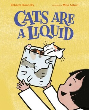 Cats Are a Liquid by Rebecca Donnelly, Misa Saburi