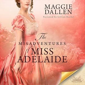 The Misadventures of Miss Adelaide by Maggie Dallen