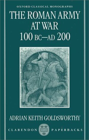 The Roman Army at War, 100 BC-AD 200 by Adrian Goldsworthy