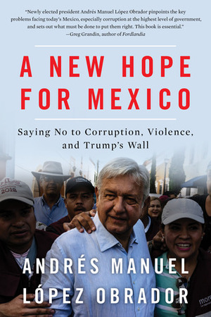 A New Hope for Mexico: Saying No to Corruption, Violence, and Trump's Wall by Natascha Uhlmann, Andrés Manuel López Obrador