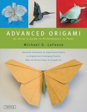 Advanced Origami: An Artist's Guide to Performances in Paper: Origami Book with 15 Challenging Projects by Michael G. Lafosse