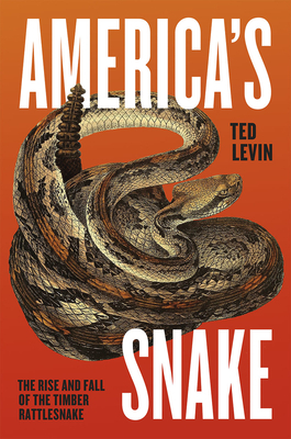 America's Snake: The Rise and Fall of the Timber Rattlesnake by Ted Levin