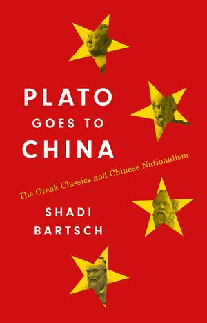 Plato Goes to China: The Greek Classics and Chinese Nationalism by Shadi Bartsch