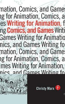Writing for Animation, Comics, and Games by Christy Marx
