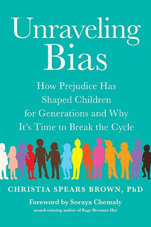 Unraveling Bias: How Prejudice Has Shaped Children for Generations and Why It's Time to Break the Cycle by Christia Spears Brown